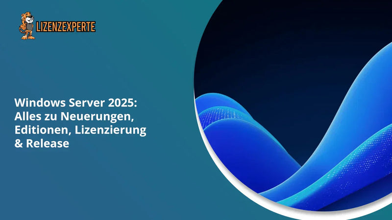 Windows Server 2025: Alles zu Neuerungen, Editionen, Lizenzierung & Release